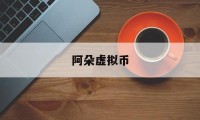 阿朵虚拟币(虚拟币algo)