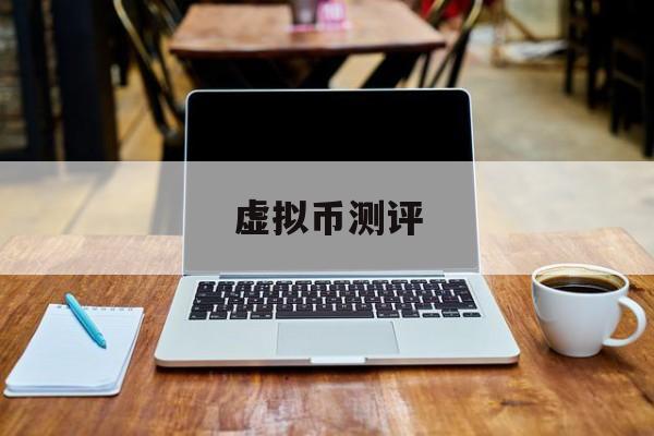虚拟币测评(虚拟币ogn) 虚拟币测评(虚拟币ogn)