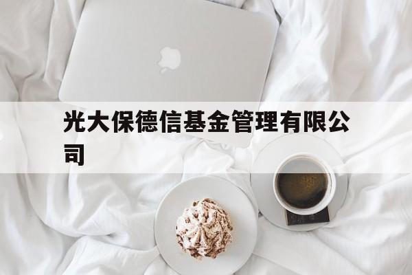 光大保德信基金管理有限公司(光大保德信基金管理有限公司怎么样)